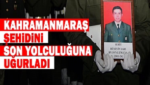 Kahramanmaraş Şehidini Son Yolculuğuna Uğurladı