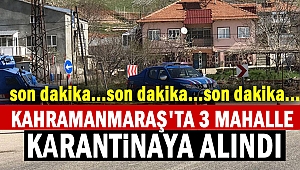 Kahramanmaraş'ta 3 mahalle karantinaya alındı