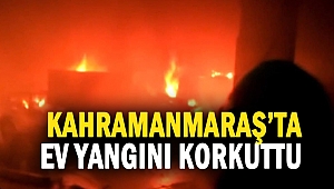 Kahramanmaraş’ta ev yangını korkuttu