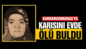 Kahramanmaraş’ta Karısını Evde Ölü Buldu