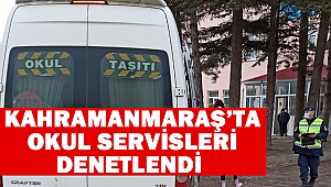 Kahramanmaraş’ta okul servisleri denetlendi