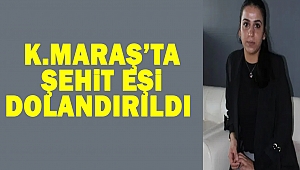 Kahramanmaraş’ta Şehit Eşi Dolandırıldı 
