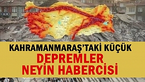Kahramanmaraş’taki Küçük Depremler Neyin Habercisi