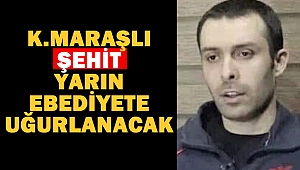 Kahramanmaraşlı Şehit Yarın Ebediyete Uğurlanacak
