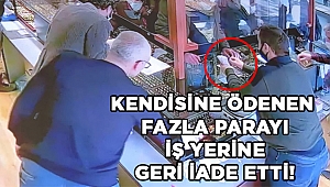 Kendisine fazla ödenen parayı işyerine iade etti 