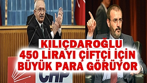 Kılıçdaroğlu’ndan Mahir Ünal’a “450 lirayı çiftçi için büyük para görüyor”