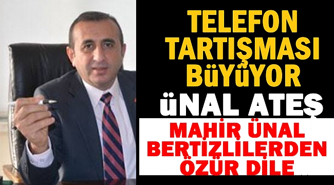 Mahir Ünal Bertizlilerden Özür Dile