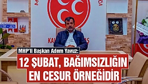 MHP’li Yavuz: 12 Şubat, bağımsızlığın en cesur örneğidir