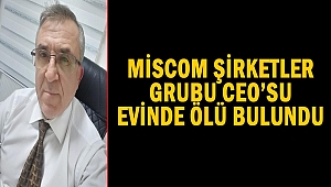 Miscom Şirketler Grubu CEO’su evinde ölü bulundu