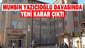 Muhsin Yazıcıoğlu davasında yeni karar çıktı