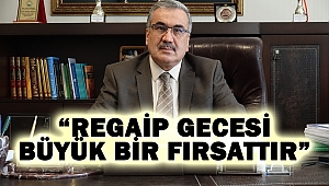“REGAİP GECESİ BÜYÜK BİR FIRSATTIR”