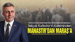 Selçuk Kurtsatar’ın Kaleminden Manastır'dan Maraş'a