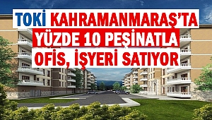 TOKİ Kahramanmaraş’ta Yüzde 10 Peşinatla Ofis, İşyeri Satıyor