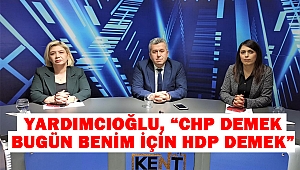 Yardımcıoğlu, “CHP demek bugün benim için HDP demek”
