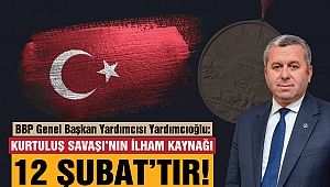 Yardımcıoğlu: Kurtuluş Savaşı’nın İlham Kaynağı 12 Şubat’tır