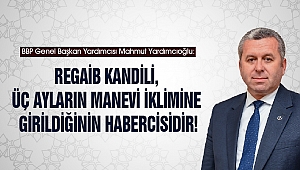 Yardımcıoğlu: Regaib Kandili, üç ayların manevi iklimine girildiğinin habercisidir!