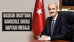 Başkan Okay’dan Kanserle Savaş Haftası Mesajı