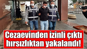 Cezaevinden izinli çıktı hırsızlıktan yakalandı 