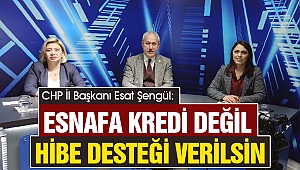 CHP’li Şengül: Esnafa Kredi Değil Hibe Desteği Verilsin