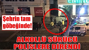Denetim yapan kolluk kuvvetlerine direnen alkollü sürücü gözaltına alındı 