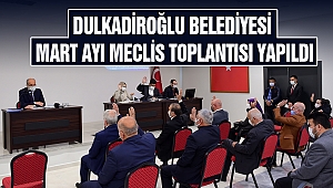 Dulkadiroğlu Belediyesi Mart Ayı Meclis Toplantısı Yapıldı