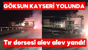 Göksun-Kayseri yolunda tır dorsesi alev alev yandı 