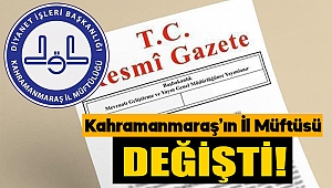 Kahramanmaraş’ın İl Müftüsü değişti