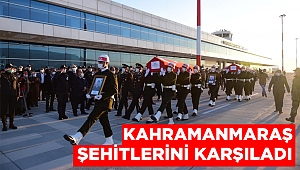 Kahramanmaraş şehitlerini karşıladı 