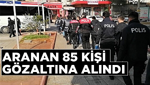 Kahramanmaraş'ta aranan 85 kişi gözaltına alındı