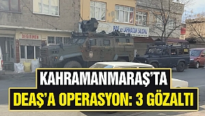 Kahramanmaraş’ta DEAŞ’a Operasyon: 3 Gözaltı