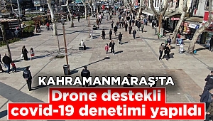 Kahramanmaraş’ta droneli Covit-19 denetimi 