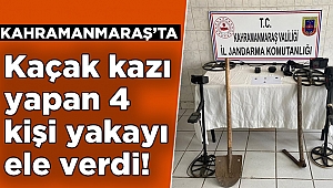 Kahramanmaraş’ta izinsiz kazı yapan 4 kişi yakalandı 