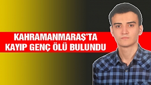 Kahramanmaraş’ta Kayıp Genç Ölü Bulundu