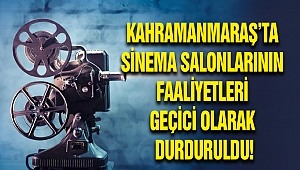 Kahramanmaraş’ta Sinema Salonlarının Faaliyetleri Geçici Olarak Durduruldu!