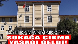 Kahramanmaraş’ta sokağa çıkma yasağı geldi