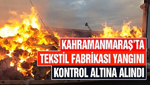 Kahramanmaraş’ta Tekstil Fabrikası Yangını Kontrol Altına Alındı