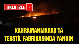 Kahramanmaraş'ta Tekstil Fabrikasında Yangın Çıktı