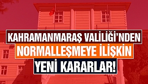 Kahramanmaraş Valiliği’nden Normalleşmeye İlişkin Yeni Kararlar!