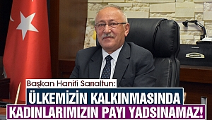 Sarıaltun: Ülkemizin kalkınmasında kadınlarımızın payı yadsınamaz!
