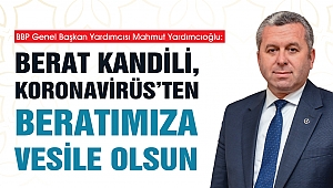 Yardımcıoğlu: Berat Kandili, Koronavirüs’ten Beratımıza Vesile Olsun