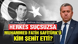 Yardımcıoğlu: Herkes Suçsuzsa Muhammed Fatih Safitürk’ü Kim Şehit Etti?