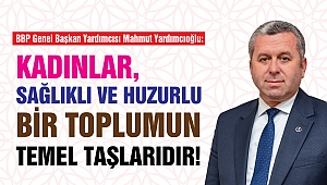 Yardımcıoğlu: Kadınlar, Sağlıklı Ve Huzurlu Bir Toplumun Temel Taşlarıdır!