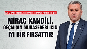 Yardımcıoğlu: Miraç Kandili Geçmişin Muhasebesi İçin İyi Bir Fırsattır
