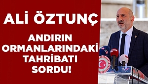 Ali Öztunç, Andırın Ormanlarındaki Tahribatı Sordu!
