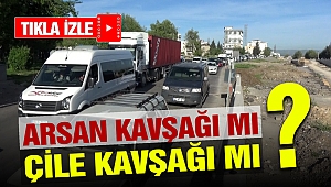 Arsan Kavşağı mı Çile Kavşağı mı?