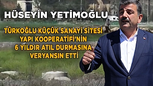 Hüseyin Yetimoğlu, Türkoğlu’ndaki o duruma veryansın etti