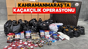Kahramanmaraş’ta kaçakçılık operasyonu 