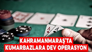 Kahramanmaraş’ta kumarbazlara dev operasyon 