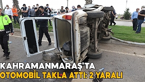 Kahramanmaraş’ta otomobil takla attı: 2 yaralı 