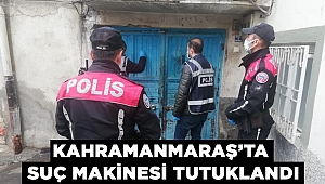 Kahramanmaraş’ta suç makinesi tutuklandı